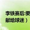 李铁赛后:要对得起熬夜的球迷（李铁称比赛献给球迷）