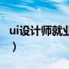 ui设计师就业前景怎么样（ui设计师就业前景）