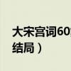 大宋宫词60集大结局视频(大宋宫词60集大结局) 大宋宫词60集大结局视频(大宋宫词60集大结局)
