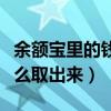 余额宝里的钱怎么取出来来(余额宝里的钱怎么取出来) 余额宝里的钱怎么取出来来(余额宝里的钱怎么取出来)