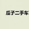 瓜子二手车可靠吗(瓜子二手车靠谱吗) 瓜子二手车可靠吗(瓜子二手车靠谱吗)