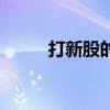 打新股的操作流程（打新股流程）