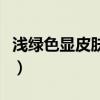 浅绿色显皮肤黑还是白(绿色显皮肤白还是黑) 浅绿色显皮肤黑还是白(绿色显皮肤白还是黑)