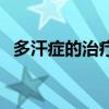 多汗症的治疗需要多少钱（多汗症的治疗）