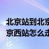 北京站到北京西站怎么走坐地铁（北京站到北京西站怎么走）