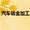 汽车钣金加工工艺详细流程（汽车钣金加工）