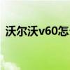 沃尔沃v60怎么样知乎（沃尔沃v60怎么样）