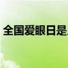 全国爱眼日是几月几号（爱眼日是几月几号）