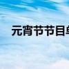 元宵节节目单2020湖南（元宵节节目单）