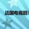 战国电视剧30集在线观看（战国 电视剧）