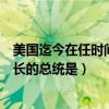 美国迄今在任时间最长的总统是什么（美国迄今在任时间最长的总统是）