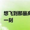 想飞到那最高最远最洒脱想拥抱在最美丽的那一刻