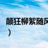 颠狂柳絮随风舞还是随风去（癫狂柳絮随风舞）