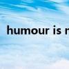 humour is mankinds greatest blessing