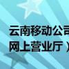 云南移动公司网上营业厅电话(云南移动公司网上营业厅) 云南移动公司网上营业厅电话(云南移动公司网上营业厅)
