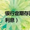 银行定期存款利率2022最新（银行定期存款利息）