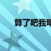 算了吧我明白我不该太依赖（算了吧）