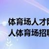 体育场人才网招聘信息_体育场全职招聘（工人体育场招聘）