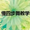 慢四步舞教学视频大全(慢四步舞教学视频) 慢四步舞教学视频大全(慢四步舞教学视频)