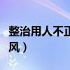 整治用人不正之风发力不够(整治用人不正之风) 整治用人不正之风发力不够(整治用人不正之风)