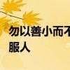 勿以善小而不为勿以恶小而为之惟贤惟德可以服人