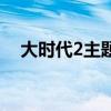 大时代2主题曲百度云（大时代2主题曲）