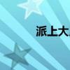 派上大用场（大派用场的意思）