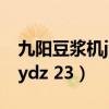 九阳豆浆机jydz23使用说明书（九阳豆浆机jydz 23）