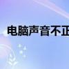 电脑声音不正常,音调尖（电脑声音不正常）