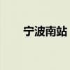 宁波南站 电话（宁波火车南站电话）