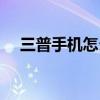 三普手机怎么没有了（三普手机怎么样）