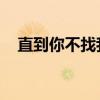 直到你不找我 百度网盘（直到你不找我）