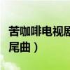 苦咖啡电视剧背景伤感音乐（苦咖啡电视剧片尾曲）