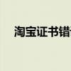 淘宝证书错误怎么解决（淘宝证书错误）