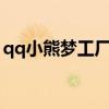 qq小熊梦工厂2还会开服吗（qq小熊梦工厂）