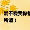 爱不爱我你都无所谓什么歌（爱不爱我你都无所谓）