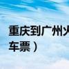 重庆到广州火车票多少钱一张（重庆到广州火车票）