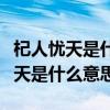 杞人忧天是什么意思说明了什么道理（杞人忧天是什么意思）