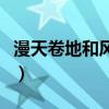 漫天卷地和风号浪吼的意思（风号浪吼的意思）