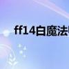 ff14白魔法师职业任务(法师职业任务) ff14白魔法师职业任务(法师职业任务)