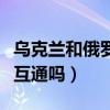 乌克兰和俄罗斯语言相通吗（乌克兰语和俄语互通吗）