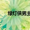 绿灯侠男主 女主关系（绿灯侠女主角）