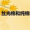 丝光棉和纯棉哪个缩水严重（丝光棉缩水吗）
