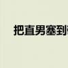 把直男塞到碗里去（把直男塞到碗里去）
