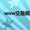 wow交易频道怎么加入（wow交易频道）