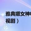 雅典娜女神电视剧免费西瓜（雅典娜女神 电视剧）