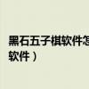 黑石五子棋软件怎么在qq游戏里复制后怎么用（黑石五子棋软件）
