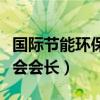 国际节能环保协会历任会长（国际节能环保协会会长）