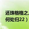 还珠格格之人儿何处归18（还珠格格之人儿何处归22）