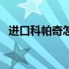 进口科帕奇怎么样啊（进口科帕奇怎么样）
